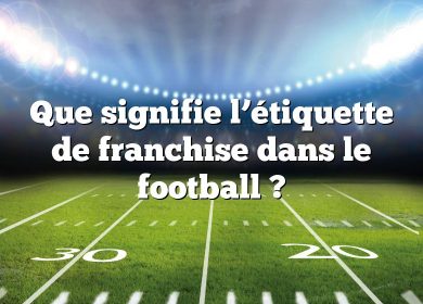 Que signifie l’étiquette de franchise dans le football ?